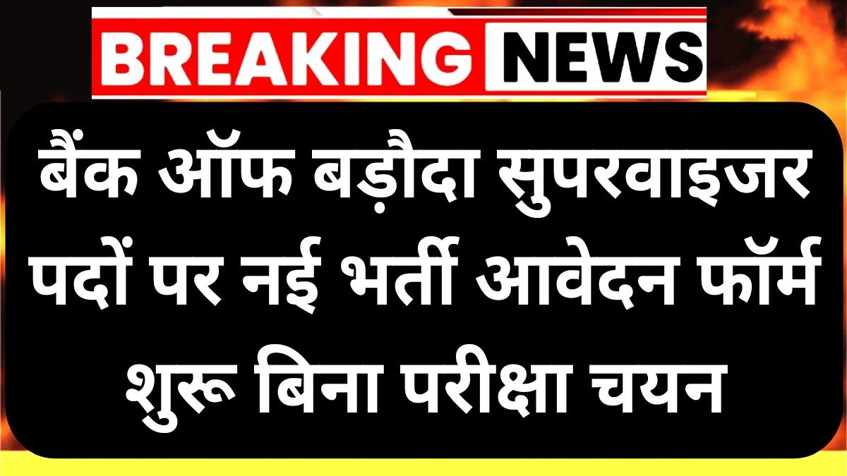 Baroda Bank Supervisor: बैंक ऑफ बड़ौदा सुपरवाइजर पदों पर नई भर्ती आवेदन फॉर्म शुरू बिना परीक्षा चयन